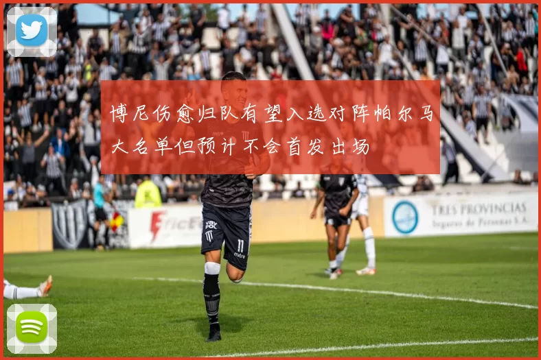 博尼伤愈归队有望入选对阵帕尔马大名单但预计不会首发出场